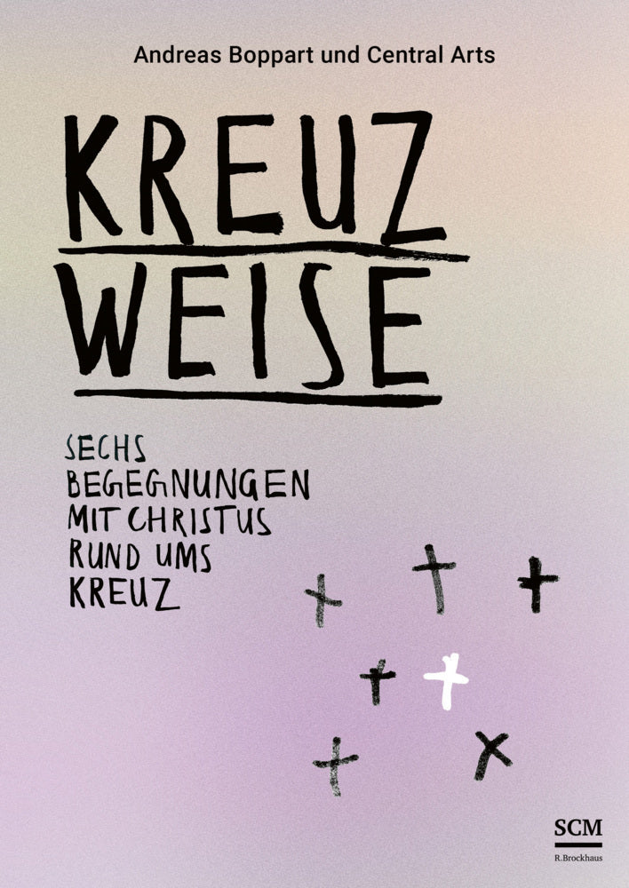 Kreuzweise - Sechs Begegnungen mit Christus rund ums Kreuz (Andreas Boppart)