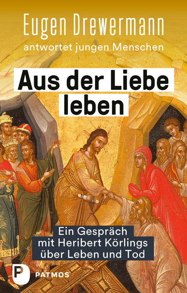 Aus der Liebe leben - Ein Gespräch mit Heribert Körlings über Leben und Tod (Eugen Drewermann)