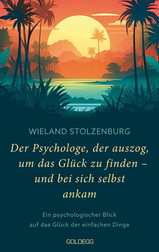 Der Psychologe, der auszog, um das Glück zu finden - und bei sich selbst ankam (Wieland Stolzenburg)