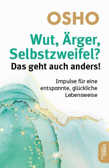 Wut, Ärger, Selbstzweifel? Das geht auch anders! (Osho)