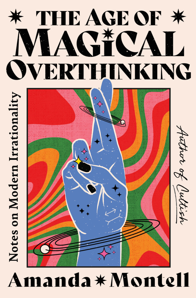 The Age of Magical Overthinking (Amanda Montell)