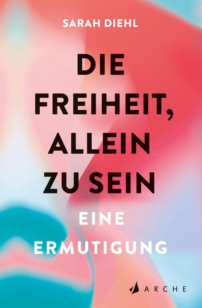 Die Freiheit, allein zu sein (Sarah Diehl)