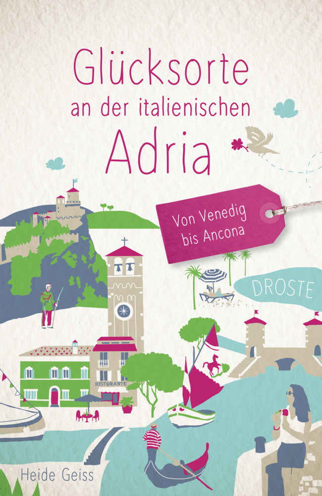 Glücksorte an der italienischen Adria. Von Venedig bis Ancona (Heide Geiss)