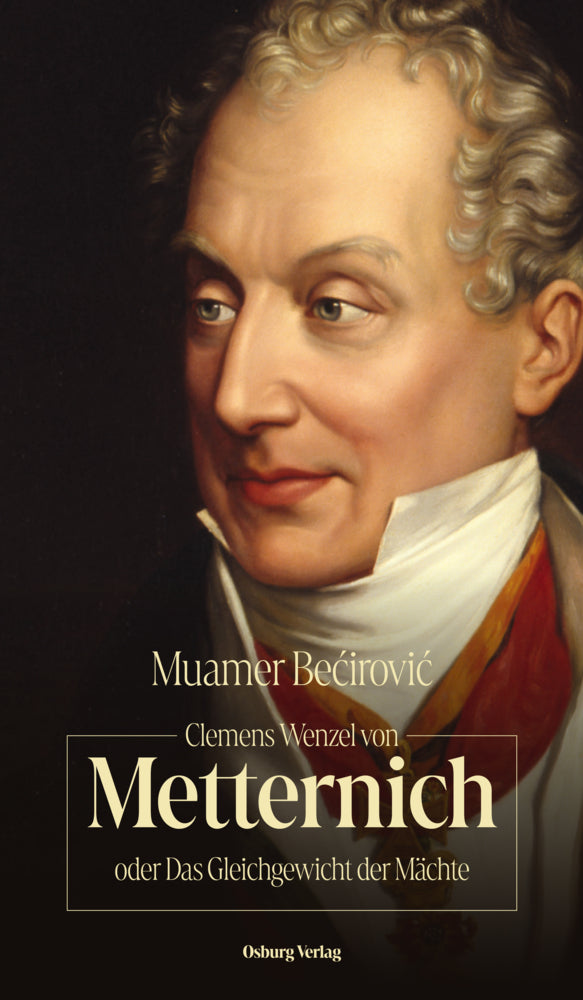 Clemens Wenzel von Metternich oder Das Gleichgewicht der Mächte (Muamer Becirovic)