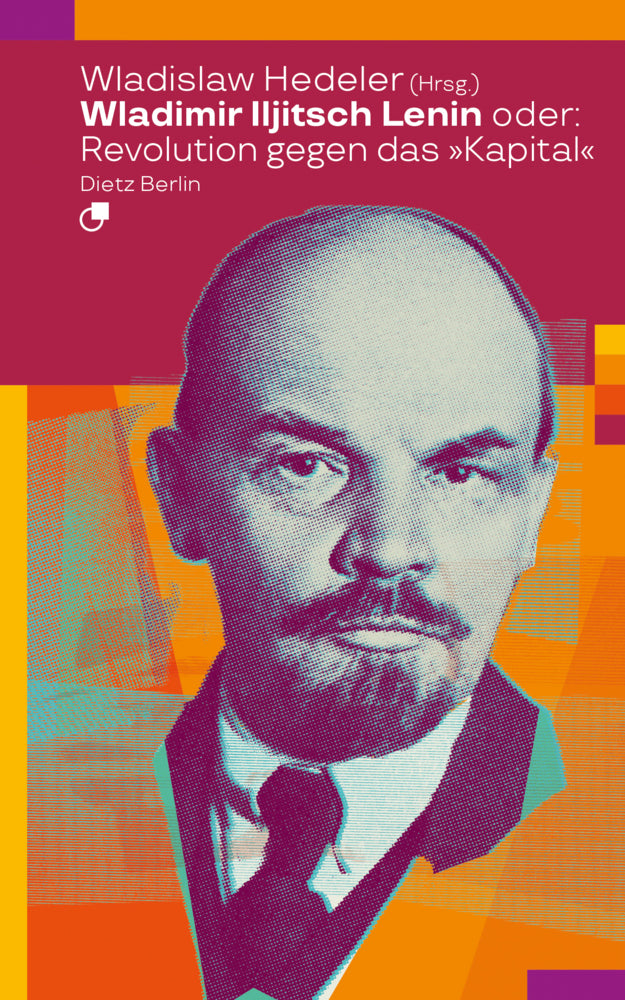 Wladimir Iljitsch Lenin oder: Revolution gegen das Kapital (Wladislaw Hedeler)