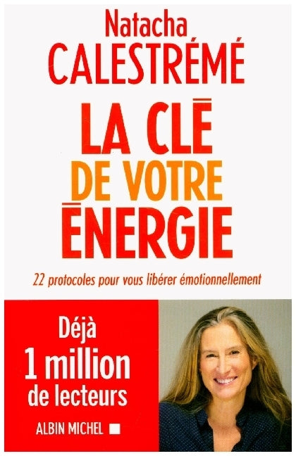 La Clé de votre énergie: 22 protocoles pour vous libérer émotionnellement (Natacha Calestreme)