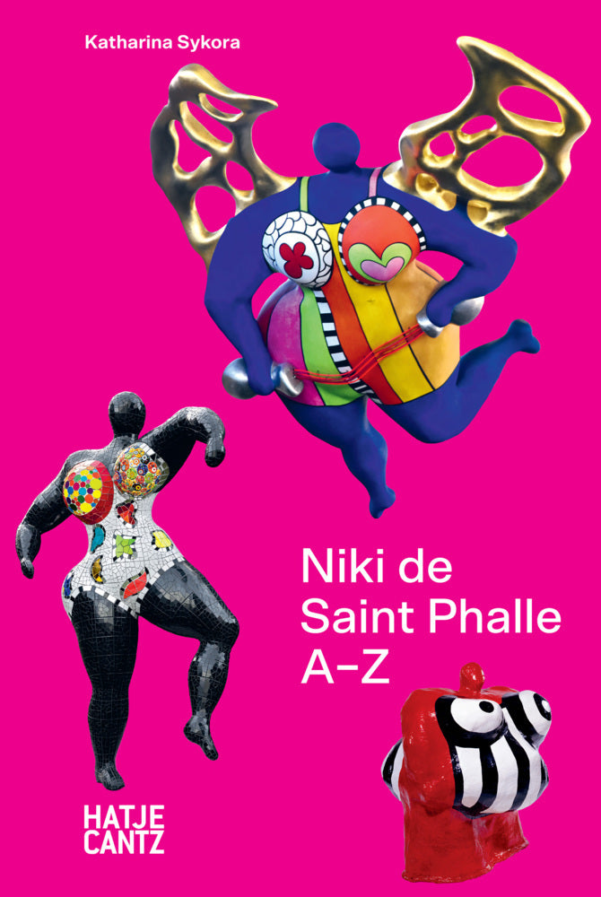 Niki de Saint Phalle: A-Z - Rebel, Visionary, and Artistic Icon (Katharina Sykora)