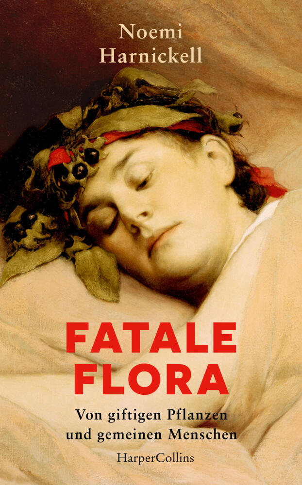 Fatale Flora. Von giftigen Pflanzen und gemeinen Menschen (Noemi Harnickell)