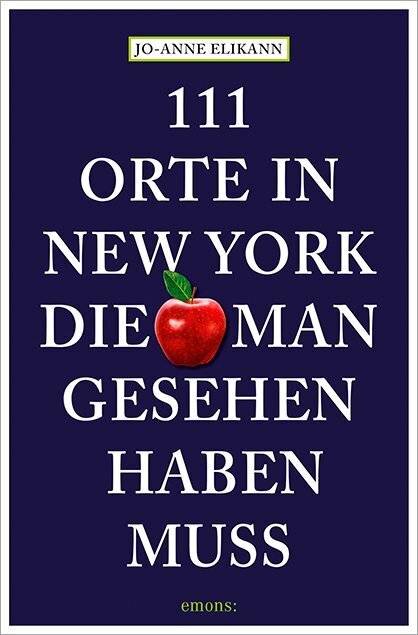 111 Orte in New York, die man gesehen haben muss (Jo-Anne Elikann)