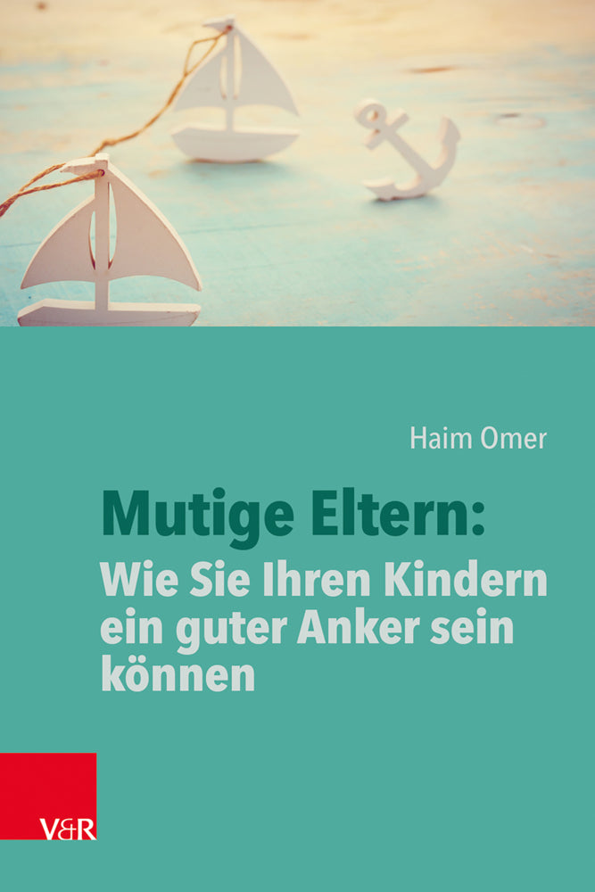 Mutige Eltern: Wie Sie Ihren Kindern ein guter Anker sein können (Haim Omer)