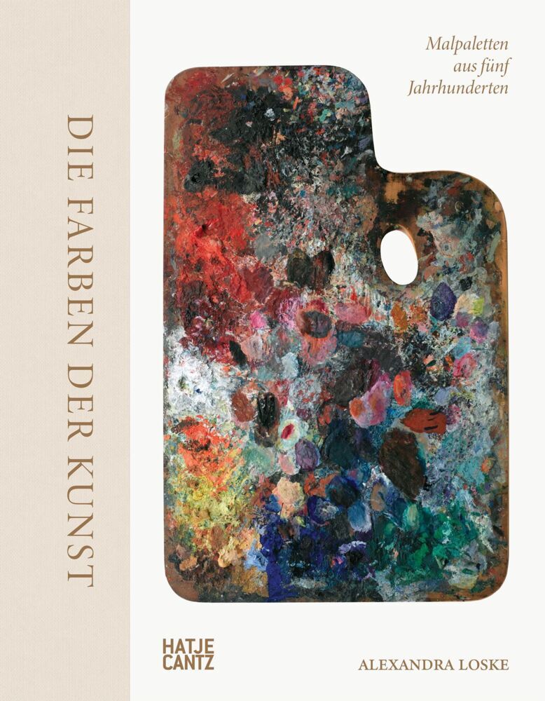 Die Farben der Kunst - Malpaletten aus fünf Jahrhunderten. Kunst verstehen: Farben, ihre Bedeutung und ihre Wirkung im Entstehungsprozess der Malerei. Maltechniken und ihre Geschichte (Alexandra Loske)