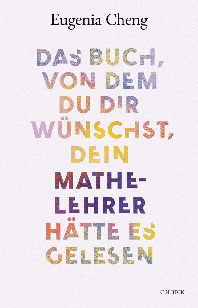 Das Buch, von dem du dir wünschst, dein Mathe-Lehrer hätte es gelesen (Eugenia Cheng)