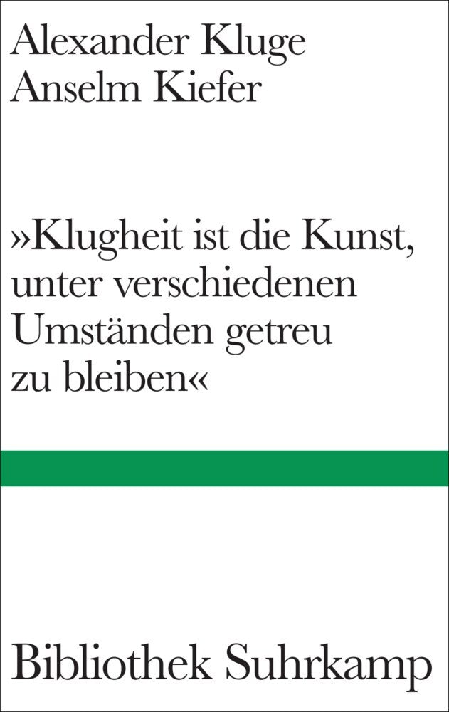 »Klugheit ist die Kunst, unter verschiedenen Umständen getreu zu bleiben« (Alexander Kluge)