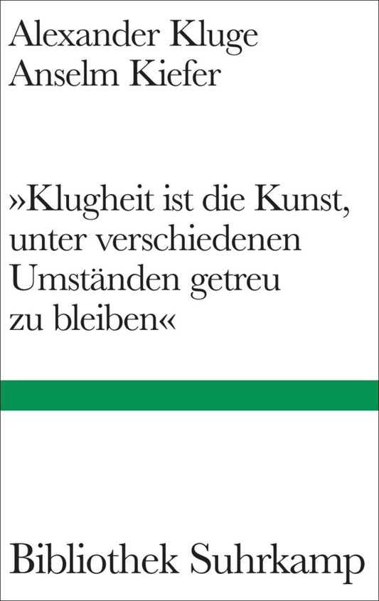»Klugheit ist die Kunst, unter verschiedenen Umständen getreu zu bleiben« (Alexander Kluge)