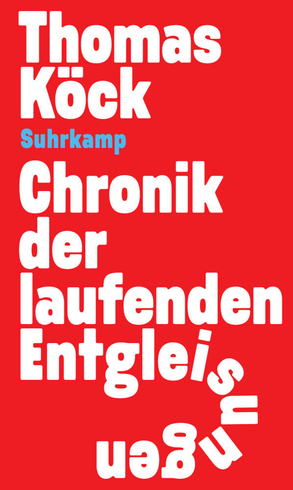 Chronik der laufenden Entgleisungen (Thomas Köck)