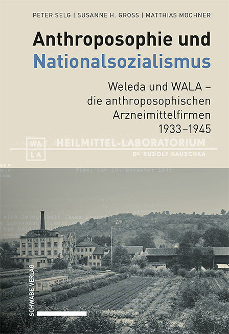 Anthroposophie und Nationalsozialismus. Weleda und WALA - die anthroposophischen Arzneimittelfirmen 1933-1945 (Peter Selg)
