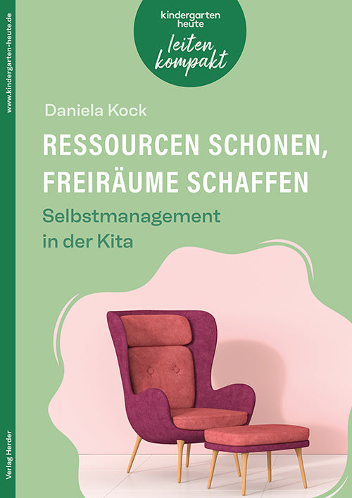 Ressourcen schonen, Freiräume schaffen. Selbstmanagement in der Kita (Daniela Kock)