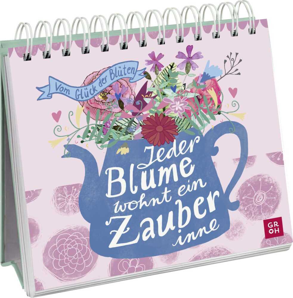 Jeder Blume wohnt ein Zauber inne - Vom Glück der Blüten (Groh Verlag)