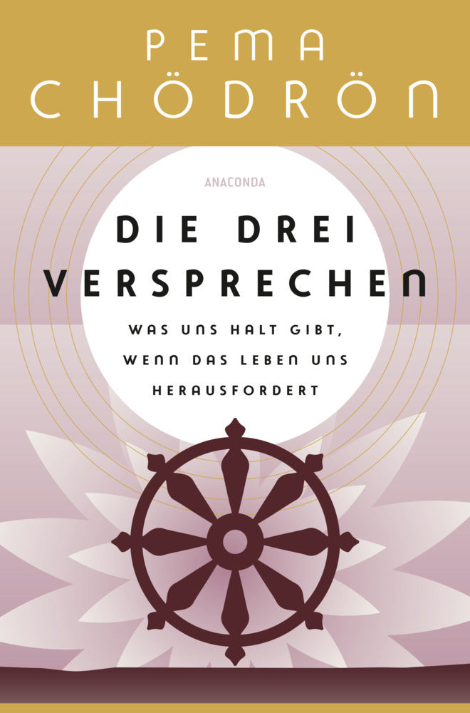 Die drei Versprechen. Was uns Halt gibt, wenn das Leben uns herausfordert (Pema Chödrön)