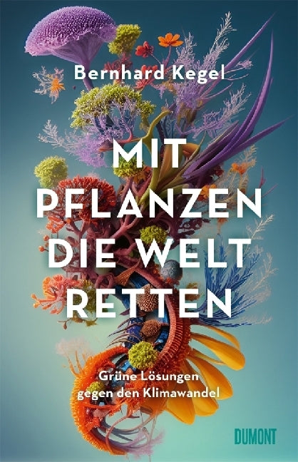 Mit Pflanzen die Welt retten (Bernhard Kegel)