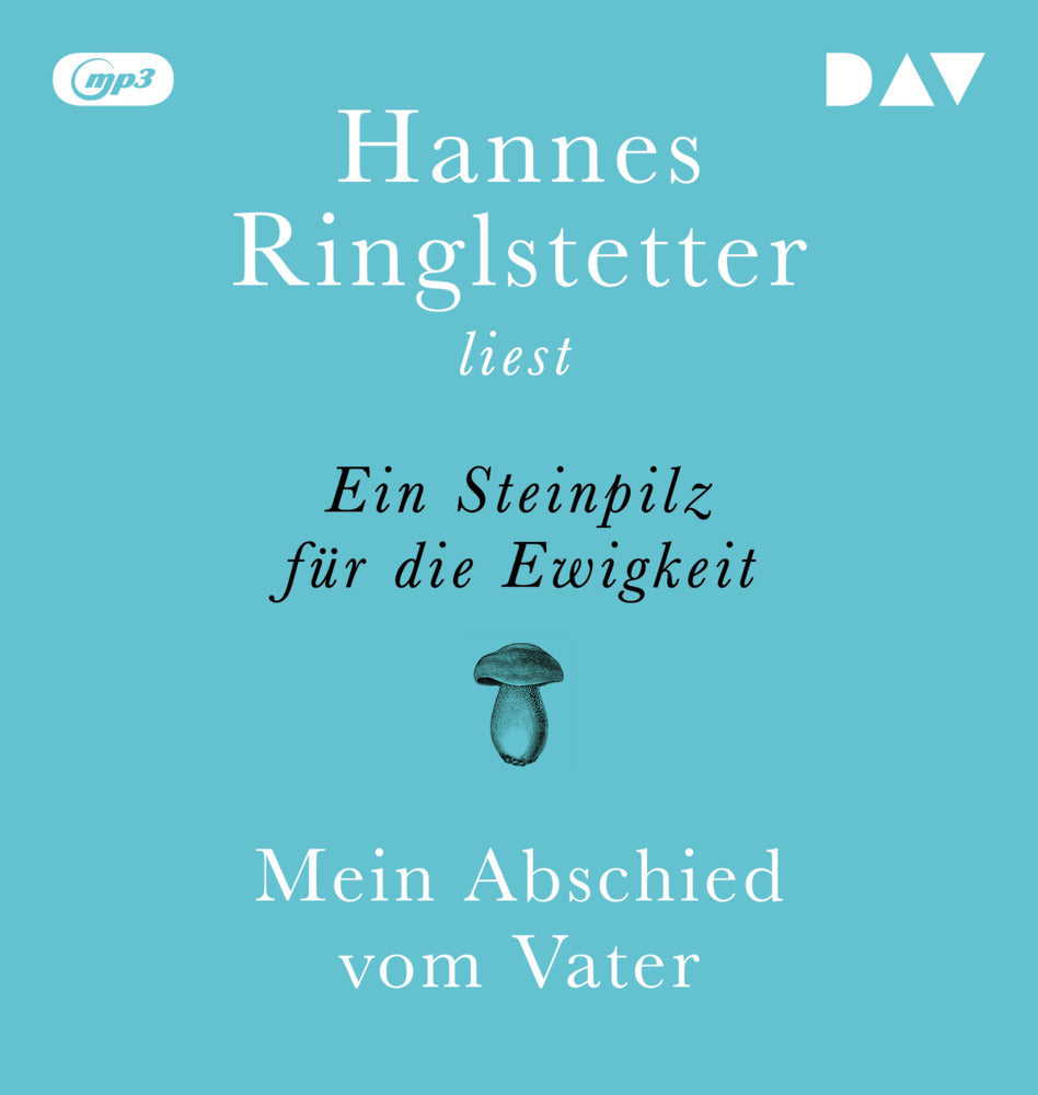 Ein Steinpilz für die Ewigkeit. Mein Abschied vom Vater, 1 Audio-CD, 1 MP3 (Hannes Ringlstetter)