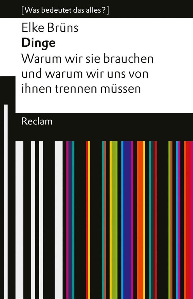 Dinge. Warum wir sie brauchen und warum wir uns von ihnen trennen müssen (Elke Brüns)