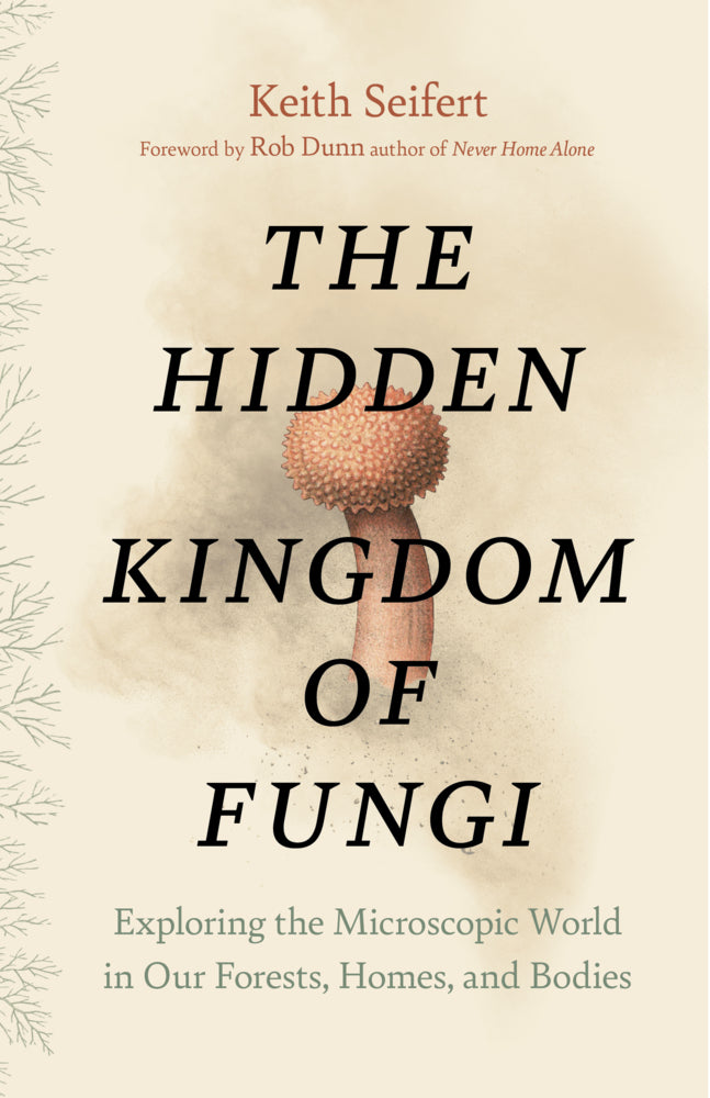 The Hidden Kingdom of Fungi (Keith Seifert)
