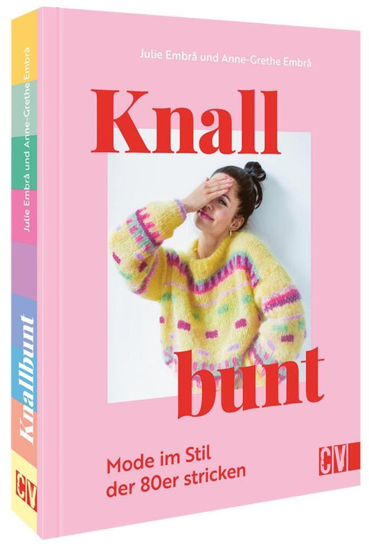 Knallbunt: Mode im Stil der 80er stricken (Julie Embrå Und Anne-Grethe Embrå)