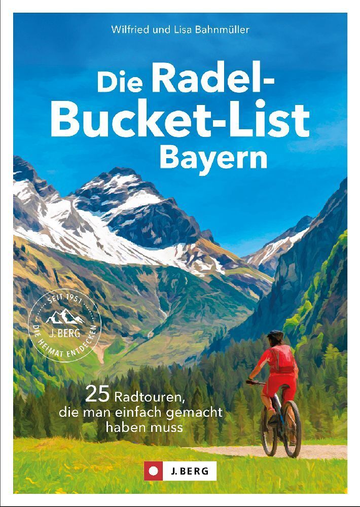 Die Radel-Bucket-List Bayern (Wilfried Und Lisa Bahnmüller)