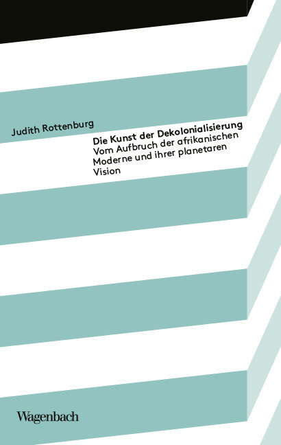 Die Kunst der Dekolonialisierung (Judith Rottenburg)
