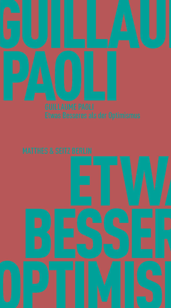 Etwas Besseres als der Optimismus (Guillaume Paoli)