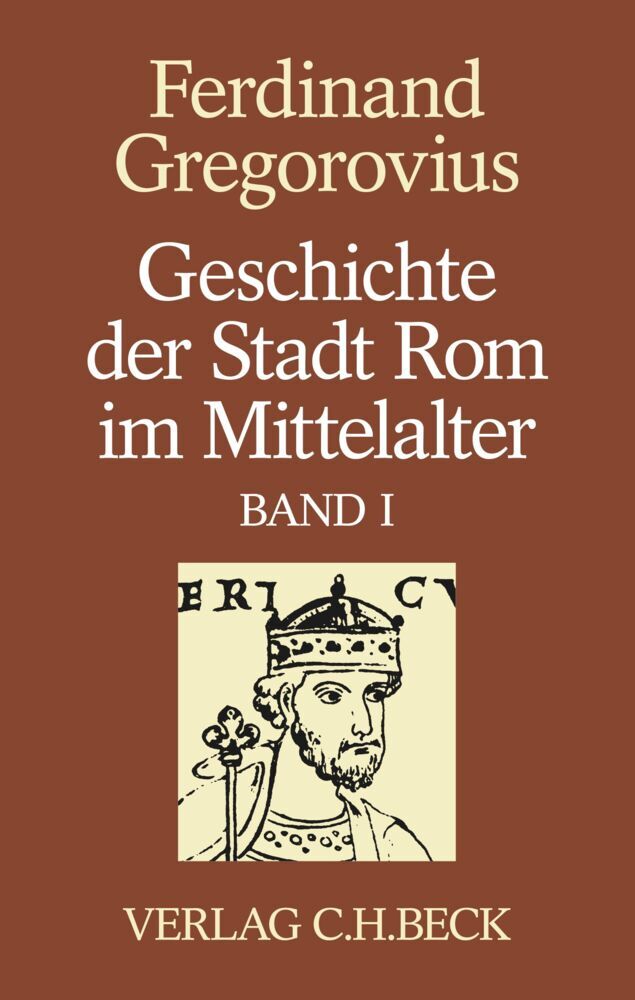Geschichte der Stadt Rom im Mittelalter  Band 1: Erstes bis sechstes Buch (Ferdinand Gregorovius)