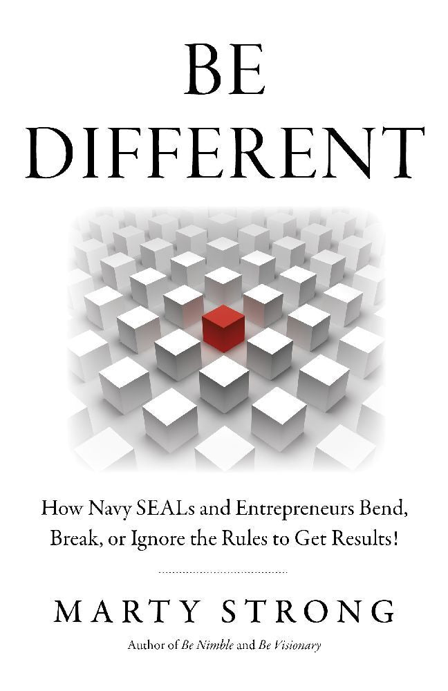 Be Different: How Navy SEALs and Entrepreneurs Bend, Break, or Ignore the Rules to Get Results! (Marty Strong)