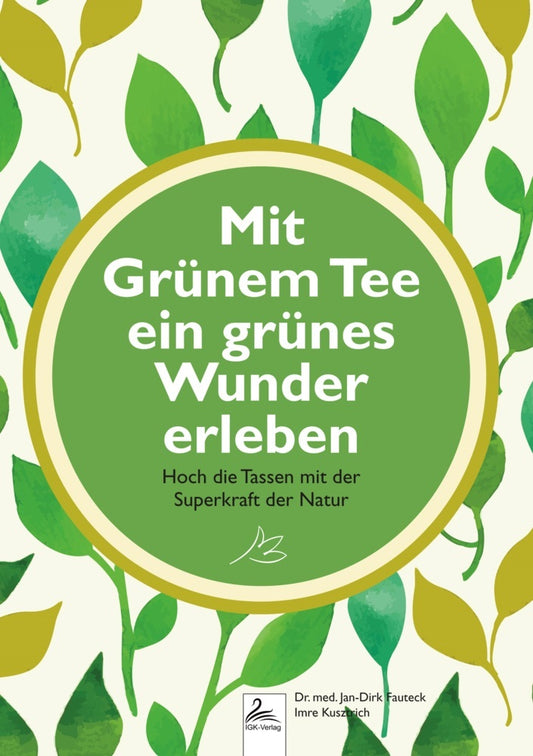 Mit Grünem Tee ein grünes Wunder erleben (Jan-Dirk Dr. Med. Fauteck)