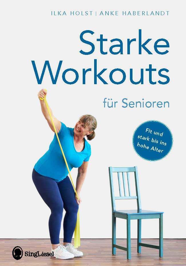 Starke Workouts für Senioren. Mit Spaß zu mehr Fitness. (Ilka Holst)