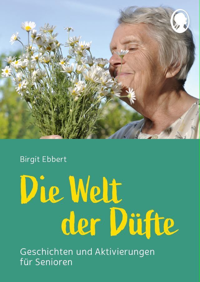 Die Welt der Düfte - Geschichten und Aktivierungen für Senioren - auch mit Demenz (Birgit Ebbert)
