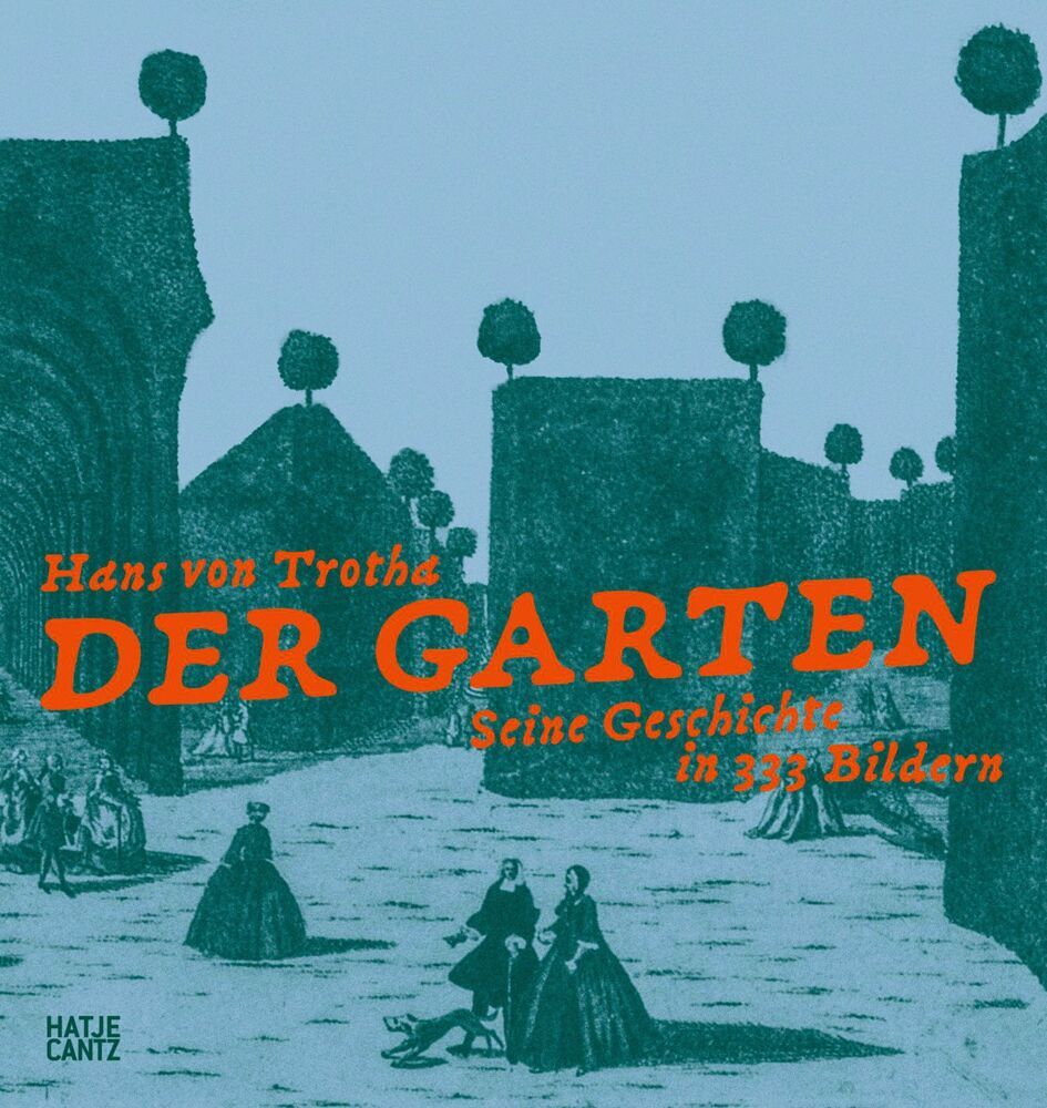 Der Garten. Seine Geschichte in 333 Bildern (Hans Von Trotha)
