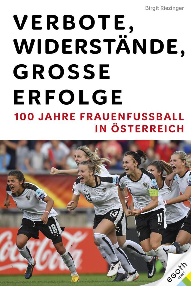 Verbote, Widerstände, große Erfolge: 100 Jahre Frauenfußball in Österreich (Birgit Riezinger)