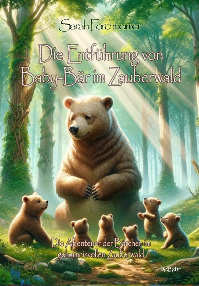 Die Entführung von Baby-Bär im Zauberwald - Die Abenteuer der Bärchen im geheimnisvollen Zauberwald (Sarah Forchheimer)