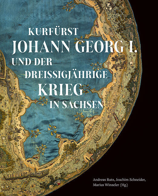 Kurfürst Johann Georg I. und der Dreißigjährige Krieg in Sachsen (Institut Für Sächsische Geschichte Und Volkskunde Dresden)