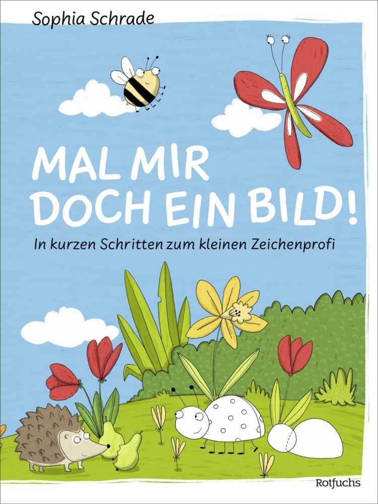 Mal mir doch ein Bild! In kurzen Schritten zum kleinen Zeichenprofi (Sophia Schrade)