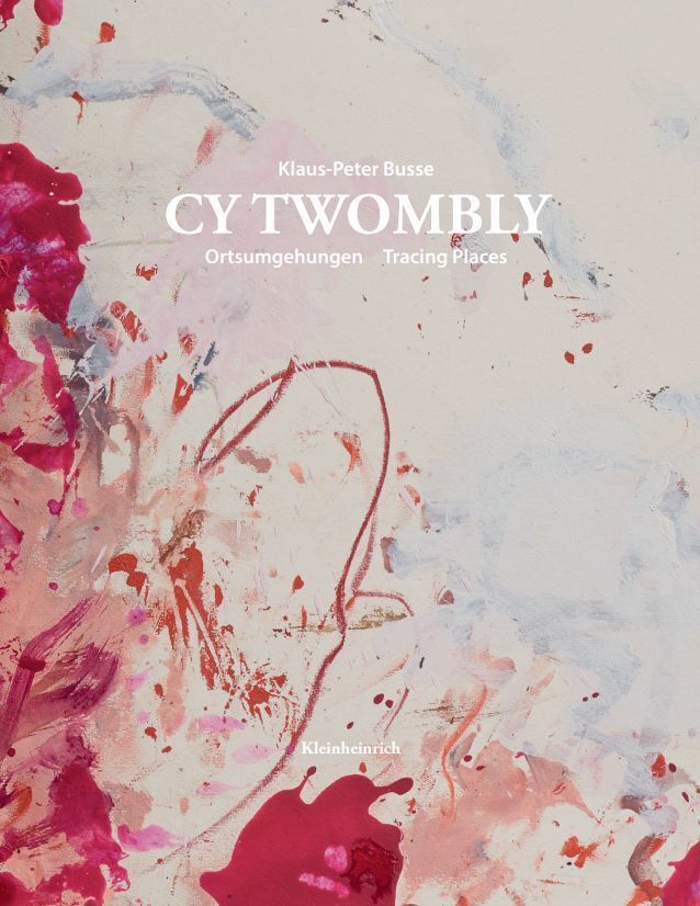 CY TWOMBLY. Ortsumgehungen Tracing Places (Klaus-Peter Busse)