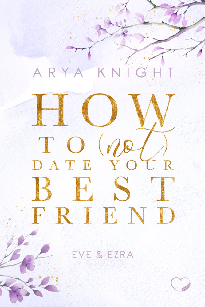 How To (Not) Date Your Best Friend (Arya Knight)