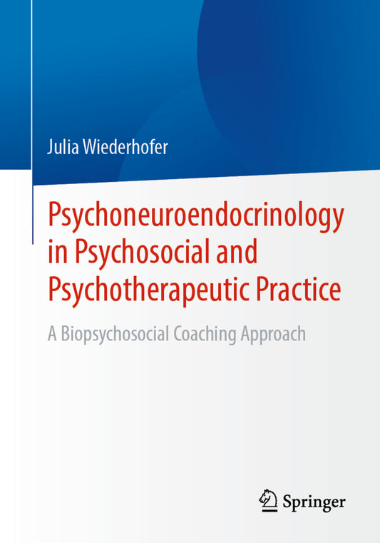 Psychoneuroendocrinology in Psychosocial and Psychotherapeutic Practice (Julia Wiederhofer)