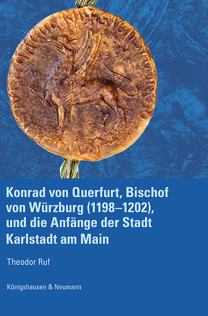Konrad von Querfurt, Bischof von Würzburg (1198-1202), und die Anfänge der Stadt Karlstadt am Main (Theodor Ruf)