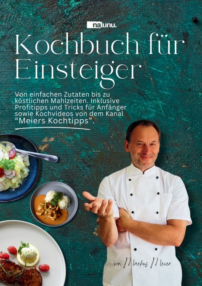 Kochbuch für Einsteiger - Von einfachen Zutaten bis zu köstlichen Mahlzeiten.. (Markus Meier)