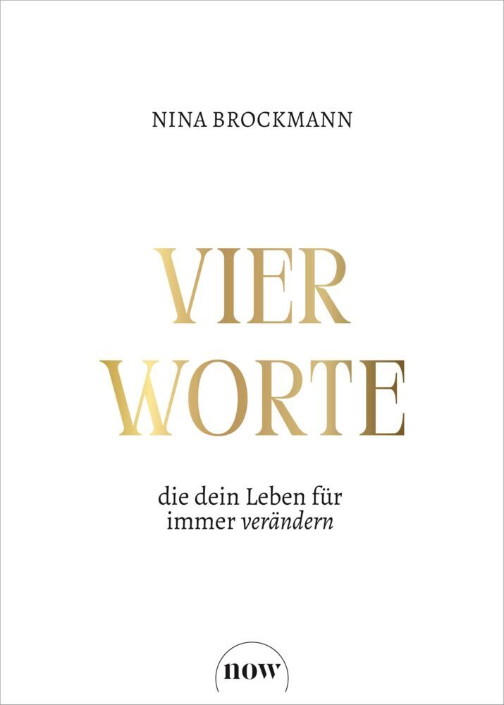 Vier Worte, die dein Leben für immer verändern (Nina Brockmann)