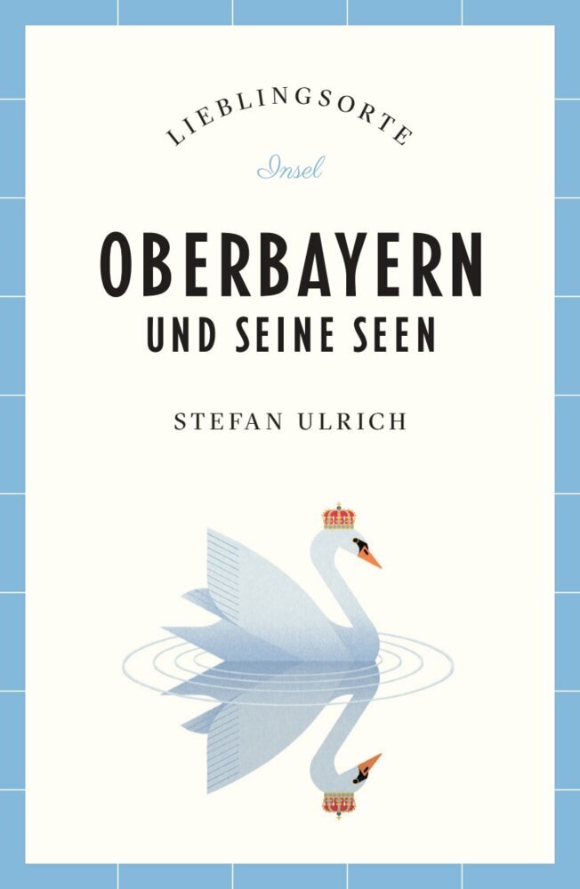 Oberbayern und seine Seen Reiseführer LIEBLINGSORTE (Stefan Ulrich)