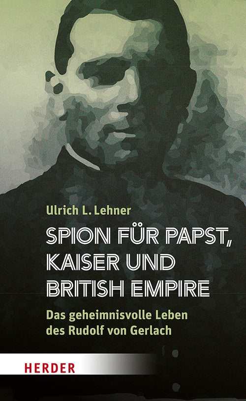 Spion für Papst, Kaiser und British Empire (Ulrich L. Lehner)