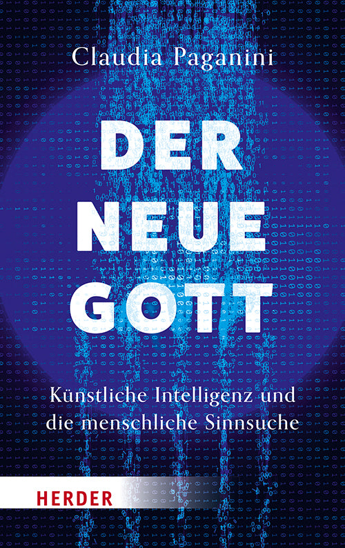 Der neue Gott. Künstliche Intelligenz und die menschliche Sinnsuche (Claudia Paganini)